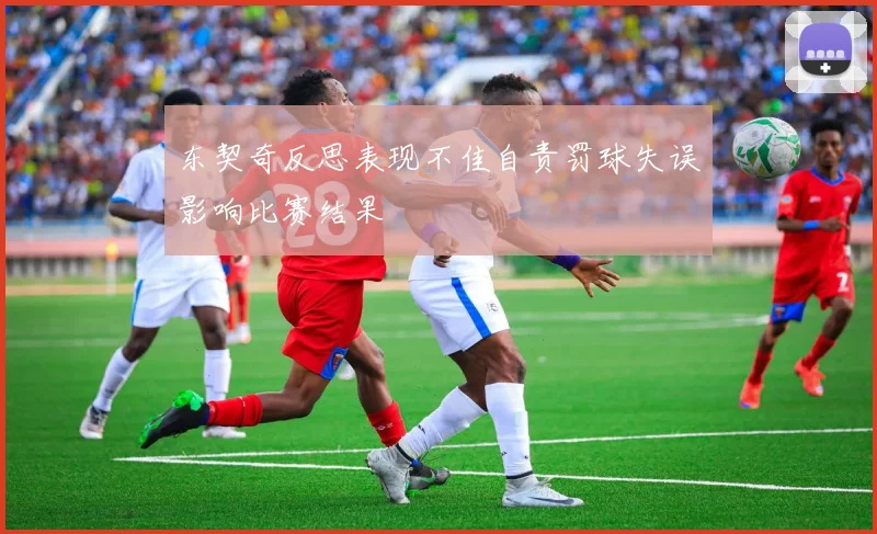 东契奇反思表现不佳自责罚球失误影响比赛结果